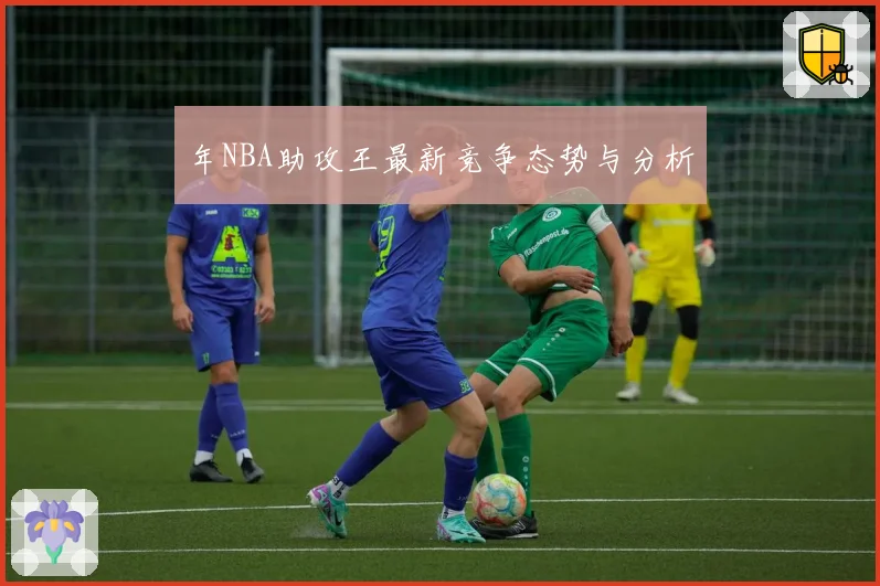 年NBA助攻王最新竞争态势与分析