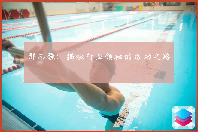 邢志强:揭秘行业领袖的成功之路