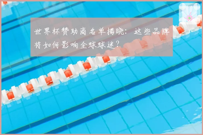 世界杯赞助商名单揭晓：这些品牌将如何影响全球球迷？