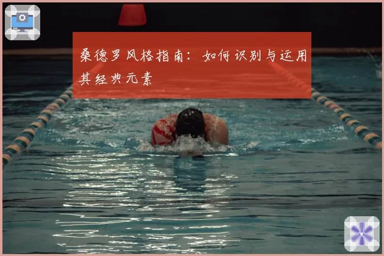 桑德罗风格指南:如何识别与运用其经典元素