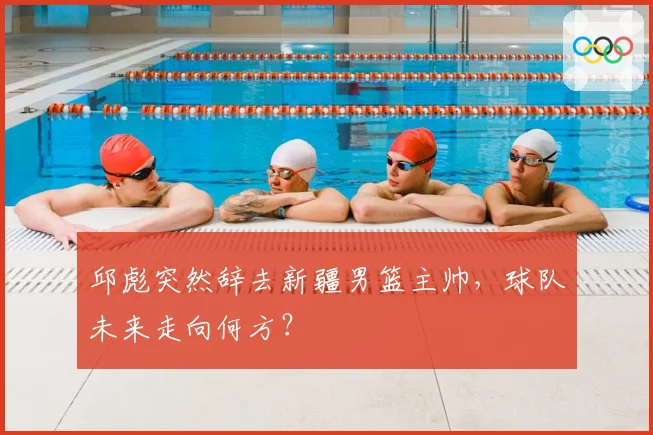 邱彪突然辞去新疆男篮主帅,球队未来走向何方?